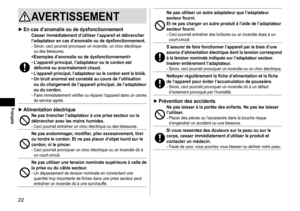 Page 2222
AVERTISSEMENT
 ►En cas d’anomalie ou de dysfonctionnementCesser immédiatement d’utiliser l’appareil et débrancher 
l’adaptateur en cas d’anomalie ou de dysfonctionnement.
- Sinon, ceci pourrait provoquer un incendie, un choc électrique 
ou des blessures.
 •L
’appareil principal, l’adaptateur ou le cordon est 
déformé ou anormalement chaud.
 • L’appareil principal, l’adaptateur ou le cordon sent le brûlé. •Un bruit anormal est constaté au cours de l’utilisation 
ou du chargement de l’appareil...