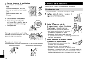 Page 4444
 ►Cambiar el cabezal de la afeitadoraPuede cambiar la acción del botón.
FREE
El cabezal de la afeitadora se mueve 
para evitar que queden zonas sin afeitar.
FREE
LOCK
LOCK
Puede bloquear el cabezal de la 
afeitadora.FREELOCKFREE
 ► Utilización del cortapatillas
1. Deslice el mango del cortapatillas 
hacia arriba, hasta la posición “”, de 
forma que el cortapatillas sobresalga.
2. Pulse  y úsela.
FREE
LOCK
Mantenga pulsado el botón superior (a) y 
deslice el mango del cortapatillas hacia abajo 
para...