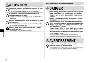 Page 3030
ATTENTION
Ne partagez pas votre rasoir avec des membres de votre 
famille ou d’autres personnes.
- Cela pourrait entraîner une infection ou une inflammation.
N’utilisez pas le détergent pour autre chose que le 
nettoyage des lames de rasoir.
- L’utiliser avec d’autres produits peut causer une décoloration ou 
des fissures.
Essuyez immédiatement le liquide de nettoyage en cas de 
renversement.
- Un contact prolongé peut entraîner la décoloration des produits 
en cuir ou des planchers en bois.
Veillez à...