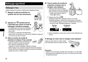 Page 3838
Nettoyage approfondi
Nettoyage à l’eau
 •Mettez l’appareil hors tension et débranchez l’adaptateur secteur .
1 Nettoyez la grille de protection du 
système avec de l’eau savonneuse.
2 Appuyez sur  pendant plus de 
2
 
secondes pour activer le mode de 
nettoyage à vibrations soniques.
 • Les éclaboussures de mousse sont éliminées. •Les témoins de charge de la pile clignotent 
dans l’ordre.
 •Ce symbole va s’éteindre automatiquement 
après environ 20

  secondes, ou vous pouvez l’éteindre en appuyant...