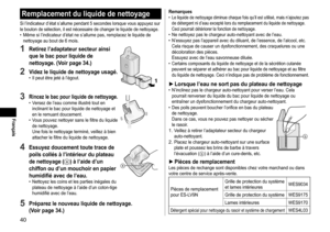 Page 4040
Remplacement du liquide de nettoyage
Si l’indicateur d’état s’allume pendant 5 secondes lorsque vous appuyez sur 
le bouton de sélection, il est nécessaire de changer le liquide de nettoyage.
 •Même si l’indicateur d’état ne s’allume pas, remplacez le liquide de 
nettoyage au bout de 6 mois.
1 Retirez l’adaptateur secteur ainsi 
que le bac pour liquide de 
nettoyage. (Voir page
  34.)
2 Videz le liquide de nettoyage usagé. •Il peut être jeté à l’égout.1
3 Rincez le bac pour liquide de nettoyage....