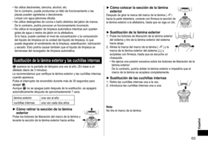 Page 6363
 •No utilice disolventes, bencina, alcohol, etc.  
De lo contrario, puede producirse un fallo de funcionamiento o las 
piezas pueden agrietarse o decolorarse.  
Limpie con agua jabonosa diluida.
 • No utilice detergentes de cocina o baño distintos del jabón de manos.  
De lo contrario, podría provocar un funcionamiento incorrecto.
 • No utilice el recargador de limpieza automática mientras aún queden 
gotas de agua o restos de jabón en la afeitadora.  
Si lo hace, puede cambiar el nivel de...