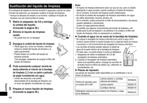 Page 6464
Sustitución del líquido de limpieza
Si la lámpara de estado se ilumina durante 5 segundos cuando se pulsa\
 
el botón de selección, es necesario sustituir el líquido de limpieza.
 •Aunque la lámpara de estado no se ilumine, sustituya el líquido de 
limpieza una vez transcurridos 6 meses.
1 Retire el adaptador de CA y extraiga 
la unidad del líquido.  
(Consulte la página
 58.)
2 Elimine el líquido de limpieza 
usado �
 • Se puede tirar por el desagüe.1
3 Enjuague la unidad del líquido de limpieza....