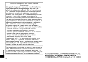 Page 7070
Declaración de Interferencia de la Comisión Federal de Comunicaciones
Este equipo ha sido probado y se encuentra en conformidad con los 
límites establecidos para dispositivos digitales de la Clase B, en 
aplicación de lo dispuesto en la Sección 15 de los lineamientos de la 
CFC. Estos límites han sido diseñados para proporcionar protección 
razonable contra la interferencia perjudicial en una instalación 
residencial. Este equipo genera, usa y puede irradiar energía de radio 
frecuencia y, si no se...