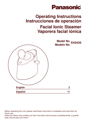 Page 1Operating Instructions
Instrucciones de operación
Facial Ionic Steamer
Vaporera facial iónica
Model No.
Modelo No.  EH2426
Before operating this unit, please read these instructions completely and save them for 
future use.
Antes de utilizar esta unidad, por favor lea estas instrucciones completamente, y guarde 
este manual para uso futuro.
English	
2
Español	 1
 1 