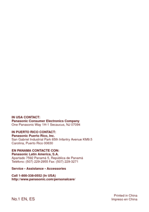 Page 20No.1 EN, ESPrinted in China
Impreso en China
IN USA CONTACT: 
Panasonic Consumer Electronics Company
One Panasonic Way 1H-1 Secaucus, NJ 07094
IN PUERTO RICO CONTACT: 
Panasonic Puerto Rico, Inc.
San Gabriel Industrial Park 65th Infantry Avenue KM9.5
Carolina, Puerto Rico 00630
EN PANAMA CONTACTE CON: 
Panasonic Latin America, S.A.
Apar

tado 759 Panamá 5, República de Panamá
Teléfono: (507) 9-955 Fax: (507) 9-371
Service • Assistance • Accessories
Call 1-800-338-0552...