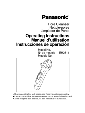 Page 1R
Operating InstructionsManuel d’utilisation
Instrucciones de operación
Pore Cleanser Nettoie-pores
Limpiador de Poros
BBefore operating this unit, please read these instructions completely.BIl est recommandé  de lire attentivement ce manuel avant d’ utiliser l’appareil.BAntes de operar este aparato, lea este instructivo en su totalidad.
Model No.
N°de modèle EH2511
Modelo No. 