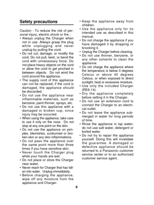 Page 99
Safety precautions
Caution - To reduce the risk of per-
sonal injury, electric shock or fire :
•Always unplug the Charger when
not in use. Always grasp the plug
while unplugging and never
unplug by pulling the cord. 
• Do not cut, damage, or modify the
cord. Do not pull, twist, or bend the
cord with unnecessary force. Do
not place heavy objects on the cord
or allow the cord to get pinched in
between objects.  Do not wind the
cord around the appliance. 
• The supply cord of this appliance
can not be...