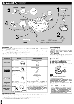 Page 3Button Display/reference
3
Operation
To pause play
To stop play
To turn off the
unit 
Skip forward/
backward
(skip function) 
Rapid forward/
backward
(search function)
Off mode
Stop mode
Sequential Play Basic Play
Follow steps 1–5.In step 2:Connect the stereo headphones/earphones and wired remote control (SL-SX390) to the headphone jack
[Ë]. (Plug in firmly.)
In step 5:The volume range is 0-25. Press and hold to change the volume successively. The volume changes when
pressed while the level is displayed....