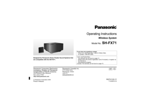 Page 1until 
2009/12/30
Panasonic Consumer Electronics 
Company, Division of Panasonic 
Corporation of North AmericaOne Panasonic Way, Secaucus,
New Jersey 07094
http://www.panasonic.com
Panasonic Canada Inc.5770 Ambler Drive
Mississauga, Ontario
L4W 2T3
www.panasonic.ca
RQTX1122-1Y
F1209SA1010
C Panasonic Corporation 2009
Printed in Malaysia
p
PP
Designed for Panasonic Home Theater Sound Systems that 
are compatible with the SH-FX71.
Operating Instructions
Wireless System
Model No.
 SH-FX71
If you have any...