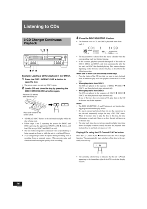 Page 1414
RQT6087
Listening to CDs
Example: Loading a CD for playback in tray DISC1.
1Press the DISC1 OPEN/CLOSE 
0 button to 
open the tray.
The power comes on, and tray DISC1 opens.
2Load a CD and close the tray by pressing the 
DISC1 OPEN/CLOSE 
0 button again.
“CD READ DISC” flashes in the information display while the
disc is being read.
Follow steps 1 and 2, repeating the process for DISC2 and
DISC3, pressing the appropriate OPEN/CLOSE 0 buttons, and
load CDs in trays DISC2 and DISC3 as well.
The unit...