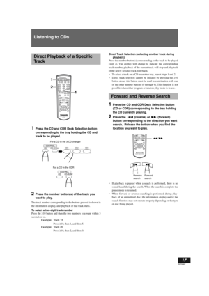 Page 17English
17
RQT6087
Listening to CDs
1Press the CD and CDR Deck Selection button 
corresponding to the tray holding the CD and 
track to be played.
2Press the number button(s) of the track you 
want to play.
The track number corresponding to the buttons pressed is shown in
the information display, and playback of that track starts.
To select a two-digit track number
Press the ≥10 button and then the two numbers you want within 5
seconds or so.
Example: Track 15
Press ≥10, then 1, and then 5.
Example:...