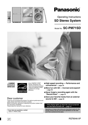 Page 1RQT8046-5PP
Operating Instructions
SD Stereo System
Model No. SC-PM71SD
As an ENERGY STAR® 
Partner, Panasonic has 
determined that this product 
meets the ENERGY STAR
®  
guidelines for energy 
efficiency.
Dear customer
Thank you for purchasing this product. For optimum performance and 
safety, please read these instructions carefully.
Before connecting, operating or adjusting this product, please read 
the instructions completely.
Please keep this manual for future reference.
nHigh speed recording —...