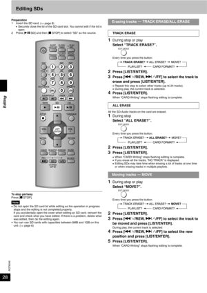 Page 28RQT8046
28Editing SDs
Preparation
1 Insert the SD card. (⇒ page 8)
•Securely close the lid of the SD card slot. You cannot edit if the lid is 
open.
2 Press [q/h SD] and then [g STOP] to select “SD” as the source.
To stop partway 
Press [g STOP].
Note•Do not open the SD card lid while editing as the operation in progress 
stops and the editing is not completed properly.
If you accidentally open the cover when editing an SD card, reinsert the 
card and check what you have edited. If there is a problem,...