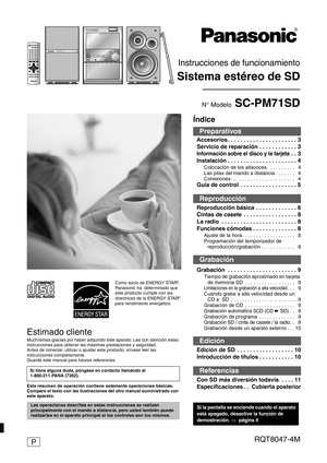 Page 1RQT8047-4MP
Instrucciones de funcionamiento
Sistema estéreo de SD
N° Modelo SC-PM71SD
Estimado cliente
Muchísimas gracias por haber adquirido este aparato. Lea con atención estas 
instrucciones para obtener las máximas prestaciones y seguridad.
Antes de conectar, utilizar o ajustar este producto, sírvase leer las 
instrucciones completamente.
Guarde este manual para futuras referencias.
Índice
Accesorios . . . . . . . . . . . . . . . . . . . . . . 3
Servicio de reparación . . . . . . . . . . . . 3...