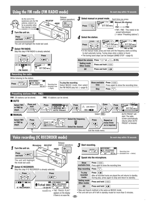 Page 77 Turn the unit on.
L R
Using the FM radio (FM RADIO mode)
Setting mode
Other modes
Adjust the volume
Press and hold 
MODE
OffPress and hold 
Press or  (0-25)
As the cord of the
earphones acts the FM
antenna, extend it as
far as possible rather
than leaving it coiled.
Presetting stations (FM1, FM2)
AUTO
FM1: 20 stations can be stored. FM2: 10 stations can be stored.
MANUAL
1Turn the unit on.
3Select manual or preset mode.
4Select the station.
• In the manual mode, press and hold until the frequency...