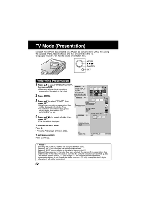 Page 3232
TV Mode (Presentation)
Microsoft PowerPoint data created on a PC can be converted into JPEG files using
the supplied JPEG Addin Software and then presented on the TV.
See pages 46 and 47 on how to create presentation files.
M
CANCEL
ENU
/SET
MENU
SET
1Press  to select “PRESENTATION”,
then press SET.
Make sure a folder (pink) containing
presentation files exists in the index.
2Press MENU.
3Press  to select “START”, then
press SET.
Only folders containing presentation files
will be displayed in the...