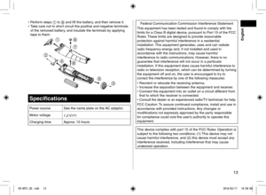 Page 1313
• Perform steps 1 to 8 and lift the battery, and then remove it.
•  Take care not to short circuit the positive and negative terminals 
of the removed battery, and insulate the terminals by applying 
tape to them.








Specifications
Power source See the name plate on the AC adaptor.
Motor voltage 1.2 V
Charging timeApprox. 15 hours
Federal Communication Commission Interference Statement
This equipment has been tested and found to comply with the 
limits for a Class B digital device,...