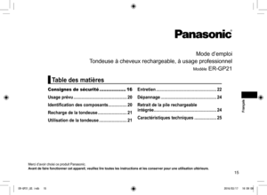 Page 1515
Mode d’emploi
Tondeuse à cheveux rechargeable, à usage professionnel
Modèle ER-GP21
Merci d’avoir choisi ce produit Panasonic.
Avant de faire fonctionner cet appareil, veuillez lire toutes les instructions et les conserver pour une utilisation ultérieure.
Consignes de sécurité ................... 16
Usage prévu ���������������������������������������������� 20
Identification des composants  ����������������20
Recharge de la tondeuse ������������������������� 21
Utilisation de la tondeuse...