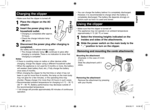 Page 99
Charging the clipper
• Make sure that the clipper is turned off.
1
1Place the clipper on the AC 
adaptor.
2
2Insert the power plug into a 
household outlet.
 
• Charging is completed after approx. 
15 hours.
 
• Check the charge indicator lamp 
(
) glows.
2
2
1
1
3
3Disconnect the power plug after charging is 
completed.
(for safety and to reduce energy usage)
 
• The charge indicator lamp () continues to glow after 
charging is complete. There is no indication to show that 
“charging is complete”....