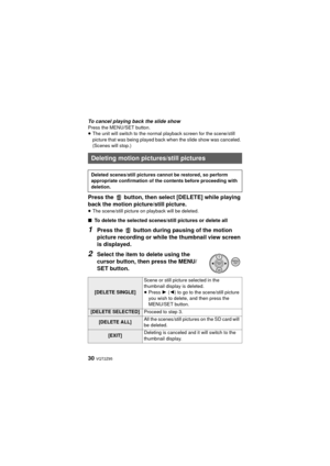 Page 3030 VQT2Z95
To cancel playing back the slide showPress the MENU/SET button.
≥The unit will switch to the normal playback screen for the scene/still 
picture that was being played back when the slide show was canceled. 
(Scenes will stop.)
Press the   button, then select [DELETE] while playing 
back the motion picture/still picture.
≥The scene/still picture on playback will be deleted.
∫ To delete the selected scenes/still pictures or delete all
1Press the   button during pausing of the motion 
picture...