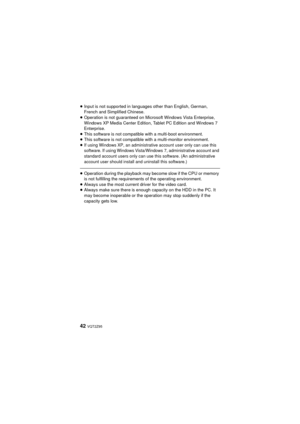 Page 4242 VQT2Z95
≥Input is not supported in languages other than English, German, 
French and Simplified Chinese.
≥ Operation is not guaranteed on Microsoft Windows Vista Enterprise, 
Windows XP Media Cente r Edition, Tablet PC Edition and Windows 7 
Enterprise.
≥ This software is not compatible with a multi-boot environment.
≥ This software is not compatible with a multi-monitor environment.
≥
If using Windows XP, an administrative account user only can use this 
software. If using Windows Vista/Windows 7,...