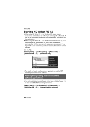 Page 4848 VQT2Z95
With a PC
Starting HD Writer PE 1.0
≥When using HD Writer PE 1.0 on  Windows XP, log on to your 
computer as Administrator (or with a login name equally authorized). If 
you log on with a login name other than Administrator, you cannot use 
the applications.
≥ When using HD Writer PE 1.0 on Wi ndows Vista/Windows 7, log on to 
your computer as Administrator (or with a login name equally 
authorized) or with the user name for a standard user account. If you 
log on with a user name for a guest...