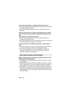 Page 6060 VQT2Z95
Do not spray insecticides or volatile chemicals onto the unit.
≥If the unit is sprayed with such chemicals, its body may be marred and 
the surface finish may peel off.
≥ Do not leave rubber or plastic products in contact with the unit for a 
long time.
When you use the unit in a sandy or dusty place such as a beach, 
do not let sand or fine dust get into the body and terminals of the 
unit.
Also, keep the unit away from sea water.
≥ Sand or dust may damage the unit. (Care should be taken when...