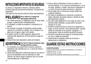 Page 121
Español
INSTRUCCIONES IMPORTANTES DE SEGURIDAD
Al utilizar un dispositivo eléctrico, Siempre deben 
tomarse algunas precauciones básicas, incluyendo las 
siguientes:
Lea todas las instrucciones antes de utilizar este dispositivo.
PELIGRO Para reducir el riesgo de 
descargas eléctricas:
1.  No intente alcanzar un dispositivo que se haya caído 
al agua. Desenchúfelo inmediatamente.
2.  El cargador no debe sumergirse ni utilizarse en la 
ducha.
3.  No coloque ni guarde el dispositivo donde pueda...