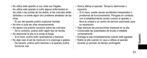 Page 31 31
Español
• No utilice este aparato si sus uñas son frágiles. 
No utilice este aparato si sufre alguna enfermedad en 
las uñas o las puntas de los dedos, si las cutículas están 
dañadas o si existe algún otro problema alrededor de las 
uñas.
- El uso del aparato podría ocasionar heridas.• No lime ni pula las uñas excesivamente.• No ejerza una presión excesiva sobre las cutículas.- De lo contrario, podría sufrir algún tipo de herida.• No desmonte la pila ni la arroje al fuego.- Si lo hace, podría sufrir...