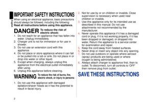 Page 22
English
IMPORTANT SAFETY INSTR\fCTIONS
When using an elect\lrical appliance, basic precaution\ls 
shoul\f always be followe\f, inclu\fing the following:
Rea\b all instruction\Ys before using this applia\Ynce.
DANGER To re\buce the risk of\Y 
electric shock:
1.
 Do not reach f

or an appliance tha\lt has fallen into 
water. Unplug imme\fiately.
2.
 Charger unit is no\lt f

or immersion or for use in 
shower.
3.
 Do not use an e

xtension cor\f with \lthis 
appliance.
4.
 Do not place or sto\lre...