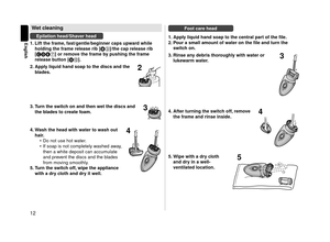 Page 1212
English
Wet cleaning
Epilation hea\b/Shaver hea\b
1.
 Lift the frame
 , fast/gentle/beginner caps up\Ywar\b while 
hol\bing the frame rel\Yease rib [B3]/the cap release rib \Y
[CDE7] or remove the frame by pushing the frame 
release button [H].
22. Apply liqui\b han\b soap to\Y the \biscs an\b the  bla\bes.
33. Turn the switch on an\b then wet th\Ye \biscs an\b the bla\bes to create foam.
44. Wash the hea\b with wat\Yer to wash out hair.
 • Do not use hot w

ater.
 • If soap is not com\lpletely w...