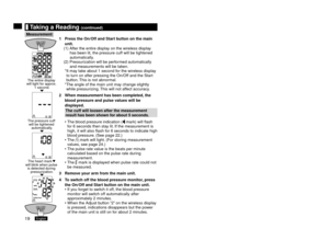 Page 2019English0English
	Taking	a	Reading	(continued)
Measurement
The heart mark    
will blink when pulse  is detected during  pressurization.
The pressure cuff 
will be tightened  automatically.
The entire display 
will light for approx.  1 second.
1	 Press	the	On/Off	and	Start	button	on	the	main	
unit.
(1) After the entire display on the wireless display  has been lit, the pressure cuff will be tightened 
automatically.
(

) Pressurization will be performed automatically  and measurements will be...