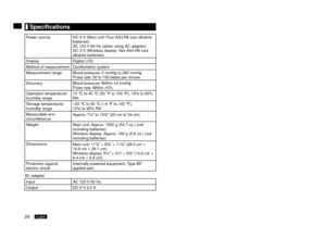 Page 309English30English
	Specifications
Power sourceDC 6 V (Main unit: Four AA/LR6 size alkaline 
batteries)
A C 10  V 60 Hz (when using AC adapter)
DC 3  V (Wireless display: Two AA/LR6 size 
alkaline batteries)
Display Digital LCD
Method of measurement Oscillometric system
Measurement range Blood pressure:
  0 mmHg to 80 mmHg
Pulse r
ate: 30 to 160 beats per minute
Accuracy Blood pressure:
  Within ±3 mmHg
Pulse rate: Within ±5%
Operation temperature/
humidity range 10
  °C to 40 °C (50 °F to...