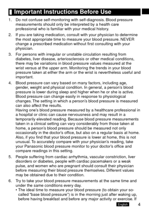 Page 54English
	Important	Instructions	Before	Use
1.  Do not confuse self-monitoring with self-diagnosis. Blood pressure 
measurements should only be interpreted by a health care 
professional who is familiar with your medical history.
2.   If you are taking medication, consult with your physician to deter

mine 
the most appropriate time to measure your blood pressure. NEVER 
change a prescribed medication without first consulting with your 
physician.
3.   For persons with irregular or unstable circulation...
