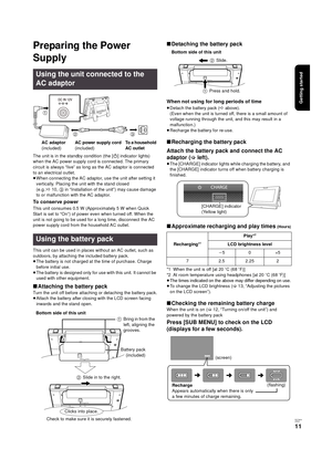 Page 11Getting started
RQT9334
(E NG)
11
Preparing the Power 
Supply
The unit is in the standby condition (the [Í] indicator lights) 
when the AC power supply cord is connected. The primary 
circuit is always “live” as long as the AC adaptor is connected 
to an electrical outlet.
≥When connecting the AC adaptor, use the unit after setting it 
vertically. Placing the unit with the stand closed 
(e.g.:D10, 3 in “Installation of the unit”) may cause damage 
to or malfunction with the AC adaptor.
To conserve power...