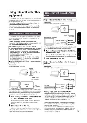 Page 25Connection
Playback
RQT9334
(E NG)
25
Co nnec tion
Using this unit with other 
equipment
It is possible to enjoy the video and audio of this unit on the TV 
and amplifier, or to enjoy the video from other video devices on 
the LCD screen of this unit.
≥Turn off all equipment before connecting and read the 
appropriate operating instructions.
≥Do not connect video signals through a video recorder. Due 
to copy guard protection the picture may not be displayed 
properly.
It is possible to enjoy the high...