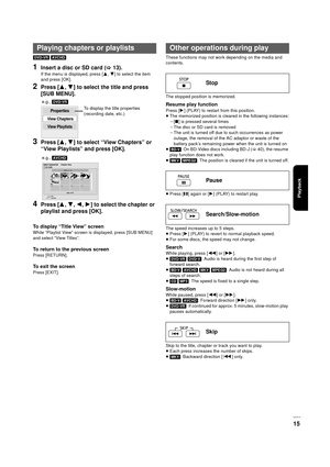 Page 15Playback
VQT3C15
15
[DVD-VR] [AVCHD]
1Insert a disc or SD card ( >13).
If the menu is displayed, press [ 3,4] to select the item 
and press [OK].
2Press [ 3,4] to select the title and press 
[SUB MENU].
3Press [ 3,4] to select “View Chapters” or  
“View Playlists” and press [OK].
4Press [ 3,4,2,1] to select the chapter or 
playlist and press [OK].
To display “Title View” screen
While “Playlist View” screen is displayed, press [SUB MENU] 
and select “View Titles”.
To return to the previous screen
Press...