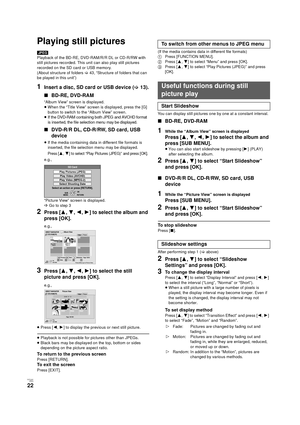 Page 22V QT 2J81(ENG )
22
Playing still pictures
[JPEG]
Playback of the BD-RE, DVD-RAM/R/R DL or CD-R/RW with 
still pictures recorded. This unit can also play still pictures 
recorded on the SD card or USB memory.
(About structure of folders  >43, “Structure of folders that can 
be played in this unit”)
1Insert a disc, SD card or USB device ( >13).
∫ BD-RE, DVD-RAM
“Album View” screen is displayed.
≥When the “Title View” screen is displayed, press the [G] 
button to switch to the “Album View” screen.
≥
If the...