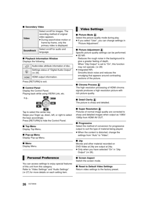 Page 2626VQT3W08
∫Secondary Video
∫Playback Information Window
Displays the following.
Press [RETURN] to exit.
∫ Control Panel
Display the Control Panel.
Playing back while using VIERA Link, etc.
Tap to select the center key.
Swipe your finger up, down, left, or right to select 
the keys accordingly.
Press [RETURN] to hide the Control Panel.
∫ Top Menu
Display Top Menu.
∫ Pop-up Menu
Display Pop-up Menu.
∫ Menu
Display Menu.
You can access settings to enjoy special features 
of this unit from this category....
