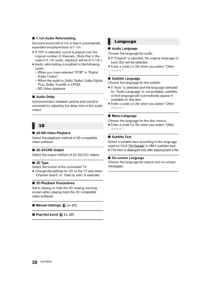 Page 3030VQT3W08
∫7.1ch Audio Reformatting
Surround sound with 6.1ch or less is automatically 
expanded and played back at 7.1ch.
≥If “Off” is selected, sound is played over the 
original number of channels. (Note that in the 
case of 6.1ch audio, playback will be at 5.1ch.)
≥ Audio reformatting is enabled in the following 
cases:
– When you have selected “PCM” in “Digital 
Audio Output”.
– When the audio is Dolby Digital, Dolby Digital  Plus, Dolby TrueHD or LPCM.
– BD-Video playback
∫ Audio Delay...