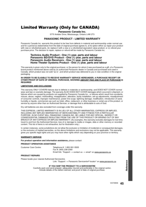 Page 45Reference
45VQT3W08
Limited Warranty (Only for CANADA)
Panasonic Canada Inc.5770 Ambler Drive, Mississauga, Ontario L4W 2T3
PANASONIC PRODUCT - LIMITED WARRANTY
Panasonic Canada Inc. warrants this product to be free from defects in material and workmanship under normal use 
and for a period as stated below from the date of original purchase agrees to, at its option either (a) repair your product 
with new or refurbished parts, (b) replace it with a new or a refurbished equivalent value product, or (c)...