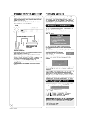 Page 14RQT9243 or RQT9350
14
Broadband network connection
≥By connecting this unit to a  broadband connection, this unit can 
support the BD-Live feature offered on some movie titles. BD-Live 
offers additional interactive media and games that are associated 
with the movie title. ( >21)
≥ Once connected to a broadband connection, this unit can also 
automatically check for firmware updates.
≥ After physically connecting this unit to your broadband connection, 
some configuration is required. ( >17)
≥ With...