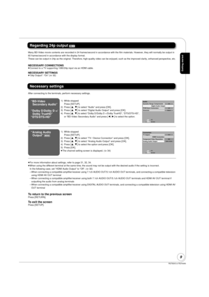 Page 9RQT9243 or RQT9350
9
Regarding 24p output [BD-V]
Many BD-Video movie contents are recorded in  24 frames/second in accordance with the film materials. However, they will normally be output in 
60 frames/second in accordance with the display format.
These can be output in 24p as the original. Therefore, high-qual ity video can be enjoyed, such as the improved clarity, enhanced perspective, etc.
NECESSARY CONNECTIONS≥Connect to a TV supporting 1080/24p input via an HDMI cable.
NECESSARY SETTINGS≥“24p...