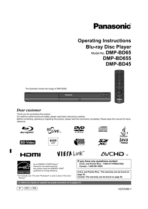 Page 1VQT2H86-1
Operating Instructions
Blu-ray Disc Player
Model No. DMP-BD65
DMP-BD655
DMP-BD45
Dear customer
Thank you for purchasing this product.
For optimum performance and safety, please read these instructions carefully.
Before connecting, operating or adjusting this product, please read the instructions completely. Please keep this manual for future 
reference.
The illustration shows the image of DMP-BD65.
 For Canada only: The word “Participant” is used in place of the word 
“Partner”.
As an ENERGY...