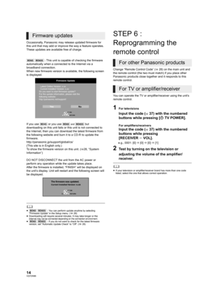 Page 1414VQT2H86
Occasionally, Panasonic may release updated firmware for 
this unit that may add or improve the way a feature operates. 
These updates are available free of charge.
[BD65] [BD655]
 : This unit is capable of checking the firmware 
automatically when a connected to the Internet via a 
broadband connection.
When new firmware version is available, the following screen 
is displayed.
If you use [BD45]
 or you use [BD65] and [BD655] but 
downloading on this unit fails or this unit is not connected to...