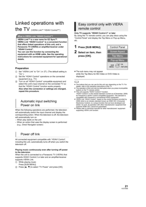 Page 2121VQT2H86
Playback
Linked operations with 
the TV 
(VIERA LinkTM “HDAVI ControlTM”)
Preparation
1Set “VIERA Link” to “On” (>27). (The default setting is 
“On”.)
2Set the “HDAVI Control” operations on the connected 
equipment (e.g., TV).
3Turn on all “HDAVI Control” compatible equipment and 
select this unit’s input channel on the connected TV so 
that the “HDAVI Control” function works properly.
Also when the connection or settings are changed, 
repeat this procedure.
When the following operations are...