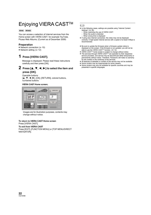 Page 2222VQT2H86
Enjoying VIERA CASTTM 
[BD65] [BD655]
You can access a selection of Internet services from the 
Home screen with VIERA CAST, for example YouTube, 
Picasa Web Albums. (Current as of December 2009)
Preparation≥Network connection (>10)
≥Network setting (>12)
1Press [VIERA CAST].
Message is displayed. Please read these instructions 
carefully and then press [OK].
2Press [3,4,2,1] to select the item and 
press [OK].
Operable buttons: 
[3,4,2,1], [OK], [RETURN], colored buttons, 
numbered buttons...