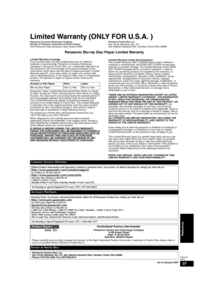 Page 3737
RQT9184
(ENG)
Limited Warranty (ONLY FOR U.S.A. )
Panasonic Consumer Electronics Company,
Division of Panasonic Corporation of North America
One Panasonic Way Secaucus, New Jersey 07094
Panasonic Puerto Rico, Inc.Ave. 65 de Infantería, Km. 9.5
San Gabriel Industrial Park, Carolina, Puerto Rico 00985
Panasonic Blu-ray Disc Player Limited Warranty
Limited Warranty Coverage
If your product does not work properly because of a defect in 
materials or workmanship, Panasonic Consumer Electronics 
Company or...