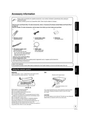 Page 5RQT9378
5
Accessory information
(ONLY FOR CANADA)
The enclosed Canadian French label sheet corresponds to the English display on the front and back side of the unit.
Using the remote control
BatteriesInsert so the poles (i and j) match those in the remote control.
When closing the lid, insert it from the j  (minus) side.
≥ Use alkaline or manganese batteries.
≥ Do not mix old and new batteries.
≥ Do not use different types at the same time.
≥ Do not heat or expose to flame.
≥ Do not leave the...